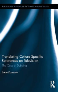 Title: Translating Culture Specific References on Television: The Case of Dubbing / Edition 1, Author: Irene Ranzato