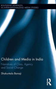 Title: Children and Media in India: Narratives of Class, Agency and Social Change / Edition 1, Author: Shakuntala Banaji