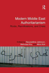 Title: Modern Middle East Authoritarianism: Roots, Ramifications, and Crisis / Edition 1, Author: Noureddine Jebnoun
