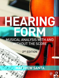 Title: Hearing Form - Textbook Only: Musical Analysis With and Without the Score / Edition 2, Author: Matthew Santa