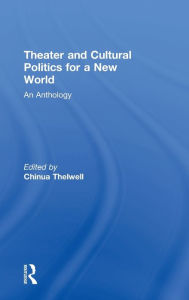 Title: Theater and Cultural Politics for a New World: An Anthology / Edition 1, Author: Chinua Thelwell