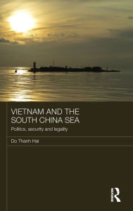 Title: Vietnam and the South China Sea: Politics, Security and Legality / Edition 1, Author: Do Thanh Hai