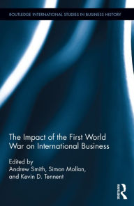 Title: The Impact of the First World War on International Business / Edition 1, Author: Andrew Smith