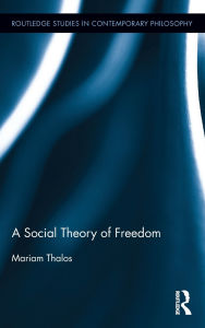 Title: A Social Theory of Freedom / Edition 1, Author: Mariam Thalos