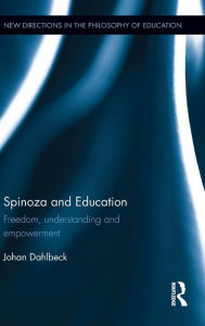 Title: Spinoza and Education: Freedom, understanding and empowerment / Edition 1, Author: Johan Dahlbeck