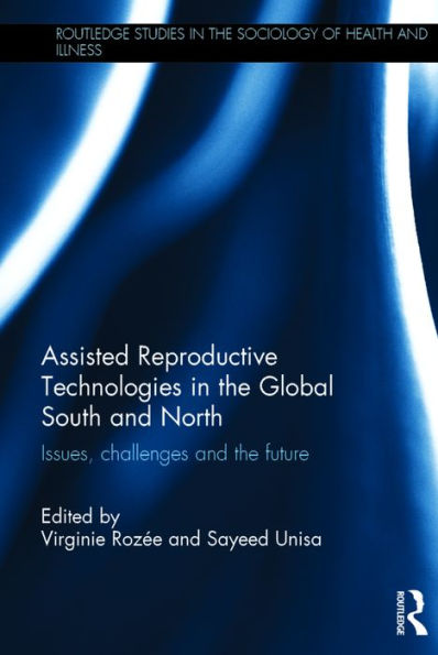 Assisted Reproductive Technologies in the Global South and North: Issues, Challenges and the Future / Edition 1
