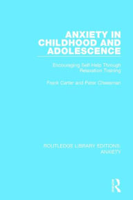 Title: Anxiety in Childhood and Adolescence: Encouraging Self-Help Through Relaxation Training, Author: Frank Carter