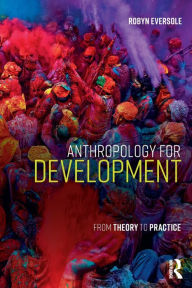 Title: Anthropology for Development: From Theory to Practice / Edition 1, Author: Robyn Eversole