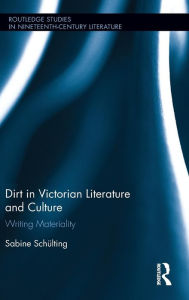 Title: Dirt in Victorian Literature and Culture: Writing Materiality / Edition 1, Author: Sabine Schülting