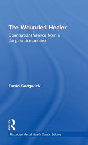 Title: The Wounded Healer: Countertransference from a Jungian Perspective / Edition 2, Author: David Sedgwick