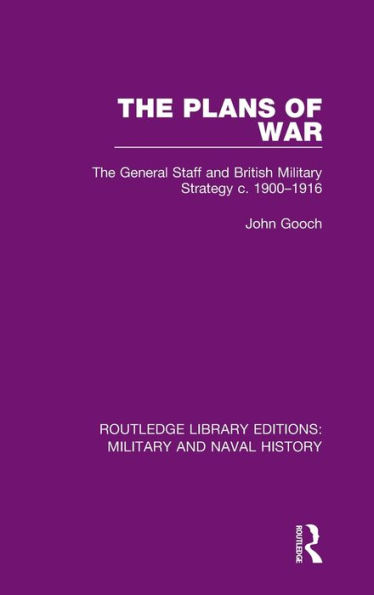 The Plans of War: The General Staff and British Military Strategy c. 1900-1916