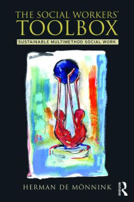 Title: The Social Workers' Toolbox: Sustainable Multimethod Social Work / Edition 1, Author: Herman de Mönnink