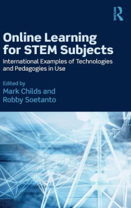Title: Online Learning for STEM Subjects: International Examples of Technologies and Pedagogies in Use / Edition 1, Author: Mark Childs