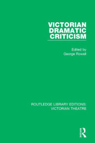 Title: Victorian Dramatic Criticism / Edition 1, Author: George Rowell