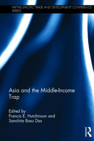 Title: Asia and the Middle-Income Trap / Edition 1, Author: Francis E. Hutchinson