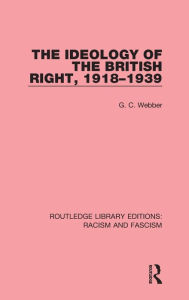 Title: The Ideology of the British Right, 1918-1939, Author: G.C. Webber