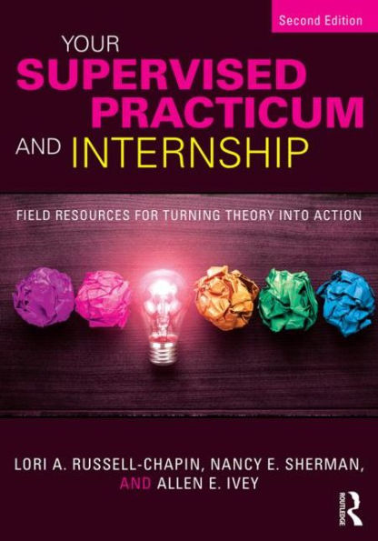 Your Supervised Practicum and Internship: Field Resources for Turning Theory into Action / Edition 2