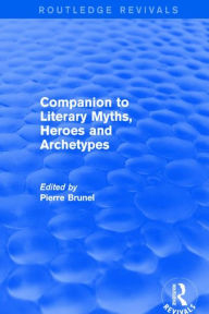 Title: Companion to Literary Myths, Heroes and Archetypes, Author: Pierre Brunel