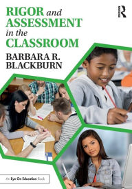 Title: Rigor and Assessment in the Classroom / Edition 1, Author: Barbara R. Blackburn