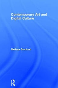 Title: Contemporary Art and Digital Culture / Edition 1, Author: Melissa Gronlund