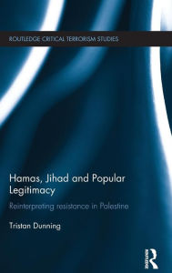 Title: Hamas, Jihad and Popular Legitimacy: Reinterpreting Resistance in Palestine / Edition 1, Author: Tristan Dunning