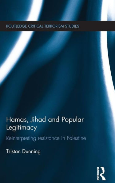 Hamas, Jihad and Popular Legitimacy: Reinterpreting Resistance in Palestine / Edition 1