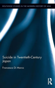 Title: Suicide in Twentieth-Century Japan / Edition 1, Author: Francesca Di Marco
