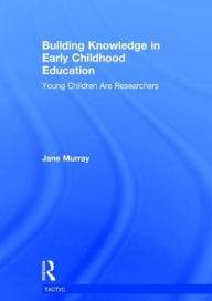 Title: Building Knowledge in Early Childhood Education: Young Children Are Researchers / Edition 1, Author: Jane Murray