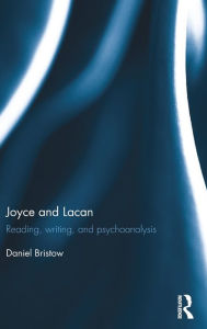 Title: Joyce and Lacan: Reading, Writing and Psychoanalysis / Edition 1, Author: Daniel Bristow