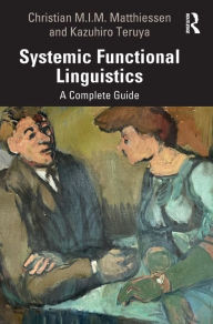Title: Systemic Functional Linguistics: A Complete Guide / Edition 1, Author: Christian M.I.M. Matthiessen