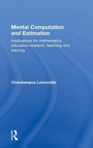 Title: Mental Computation and Estimation: Implications for mathematics education research, teaching and learning / Edition 1, Author: Charalampos Lemonidis