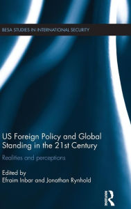 Title: US Foreign Policy and Global Standing in the 21st Century: Realities and Perceptions / Edition 1, Author: Efraim Inbar
