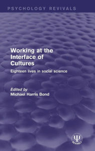 Title: Working at the Interface of Cultures: Eighteen Lives in Social Science / Edition 1, Author: Michael Harris Bond