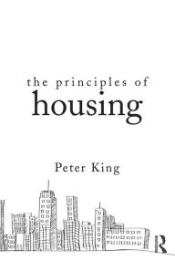 Title: The Principles of Housing / Edition 1, Author: Peter King