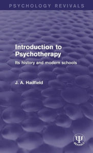 Title: Introduction to Psychotherapy: Its History and Modern Schools / Edition 1, Author: J. A. Hadfield