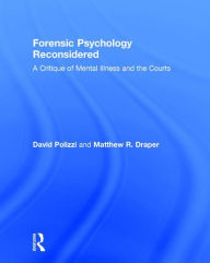 Title: Forensic Psychology Reconsidered: A Critique of Mental Illness and the Courts / Edition 1, Author: David Polizzi