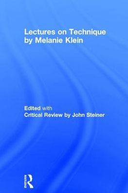 Lectures on Technique by Melanie Klein: Edited with Critical Review by John Steiner