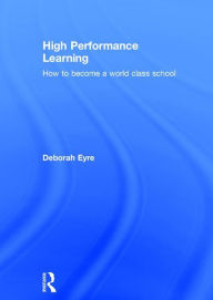 Title: High Performance Learning: How to become a world class school / Edition 1, Author: Deborah Eyre