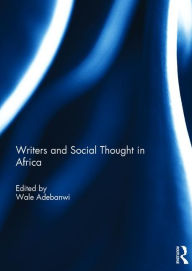 Title: Writers and Social Thought in Africa / Edition 1, Author: Wale Adebanwi