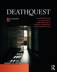 Title: DeathQuest: An Introduction to the Theory and Practice of Capital Punishment in the United States / Edition 5, Author: Robert M. Bohm
