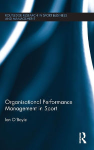Title: Organisational Performance Management in Sport / Edition 1, Author: Ian O'Boyle