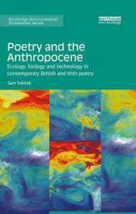 Title: Poetry and the Anthropocene: Ecology, biology and technology in contemporary British and Irish poetry / Edition 1, Author: Sam Solnick