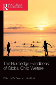 Title: The Routledge Handbook of Global Child Welfare / Edition 1, Author: Pat Dolan