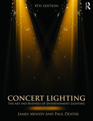 Title: Concert Lighting: The Art and Business of Entertainment Lighting / Edition 4, Author: James Moody