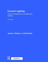 Title: Concert Lighting: The Art and Business of Entertainment Lighting / Edition 4, Author: James Moody