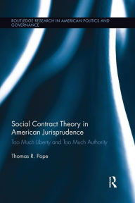 Title: Social Contract Theory in American Jurisprudence: Too Much Liberty and Too Much Authority, Author: Thomas R. Pope