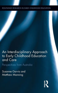 Title: An Interdisciplinary Approach to Early Childhood Education and Care: Perspectives from Australia, Author: Susanne Garvis