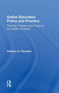 Title: Online Education Policy and Practice: The Past, Present, and Future of the Digital University / Edition 1, Author: Anthony G. Picciano