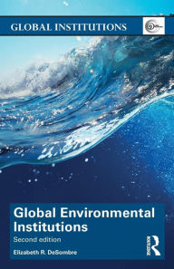 Title: Global Environmental Institutions / Edition 2, Author: Elizabeth R. DeSombre