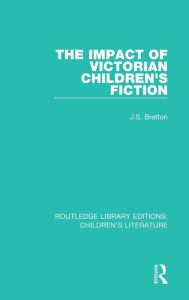 Title: The Impact of Victorian Children's Fiction / Edition 1, Author: J. S. Bratton